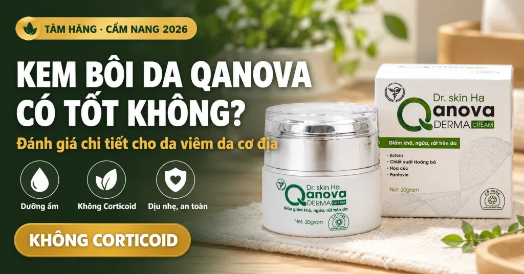 Kem Bôi Da Qanova Có Tốt Không? Đánh Giá Chi Tiết Cho Da Viêm Da Cơ Địa