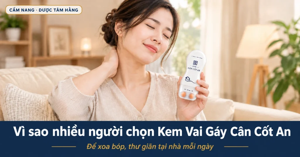 Vì sao nhiều người chọn kem vai gáy Cân Cốt An để xoa bóp thư giãn tại nhà